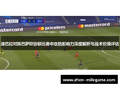 迪巴拉对阵巴萨欧协联比赛中攻防影响力深度解析与战术价值评估