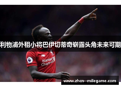 利物浦外租小将巴伊切蒂奇崭露头角未来可期